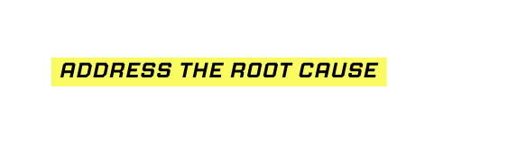 address the root cause